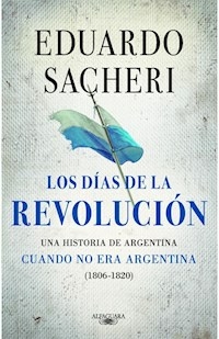 LOS DIAS DE LA REVOLUCION 1806 1820 - SACHERI EDUARDO