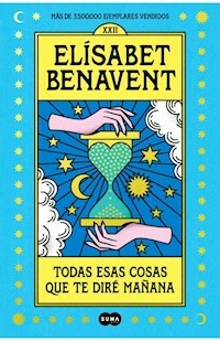 TODAS ESAS COSAS QUE TE DIRE MAÑANA - BENAVENT ELISABET