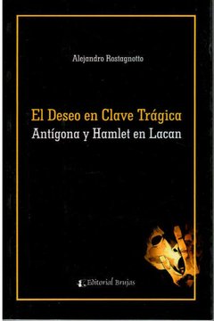 DESEO EN CLAVE TRÁGICA ANTÍFONA Y HAMLET EN LACAN - ROSTAGNOTTO ALEJANDR