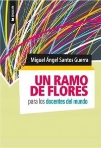 UN RAMO DE FLORES PARA LOS DOCENTES DEL MUNDO - SANTOS GUERRA MIGUEL