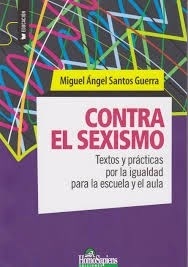 CONTRA EL SEXISMO TEXTOS Y PRACTICAS POR LA IGUALD - SANTOS GUERRA MIGUEL ANGEL