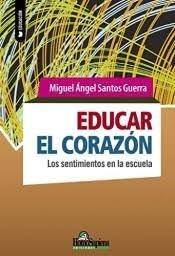 EDUCAR EL CORAZON SENTIMIENTOS EN LA ESCUELA - SANTOS GUERRA M