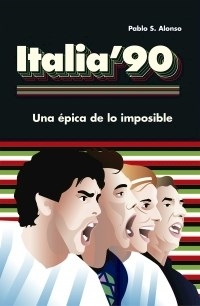 ITALIA 90 UNA EPICA DE LO IMPOSIBLE - ALONSO PABLO S