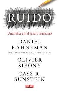 RUIDO UNA FALLA EN EL JUICIO HUMANO - KAHNEMAN DANIEL SIBONY O