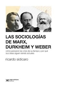LAS SOCIOLOGIAS DE MARX DURKHEIM Y WEBER - SIDICARO RICARDO