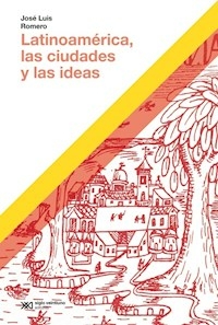 LATINOAMERICA LAS CIUDADES LAS IDEAS ED 2023 - JOSE LUIS ROMERO