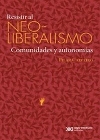 RESISTIR AL NEOLIBERALISMO COMUNIDADES Y AUTONOMIA - CALVEIRO PILAR