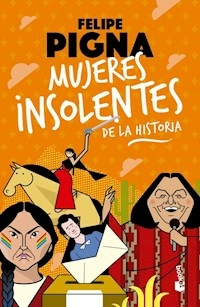 MUJERES INSOLENTES DE LA HISTORIA BOOKET - FELIPE PIGNA