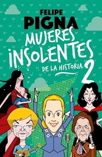 MUJERES INSOLENTES DE LA HISTORIA 2 BOOKET - FELIPE PIGNA