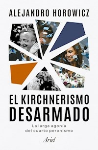 EL KIRCHNERISMO DESARMADO - ALEJANDRO HOROWICZ