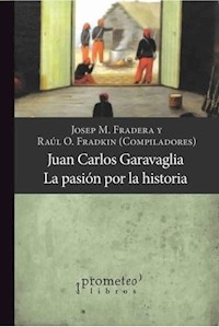 JUAN CARLOS GARAVAGLIA LA PASION POR LA HISTORIA - FRADERA J FRADKIN