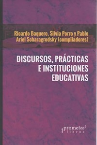 DISCURSOS PRACTICAS E INSTITUCIONES EDUCATIVAS - BAQUERO RICARDO PORRO SILVIA S