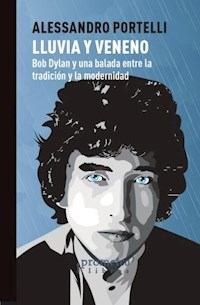 LLUVIA Y VENENO BOB DYLAN Y UNA BALADA ENTRE LA TR - PORTELLI ALESSANDRO