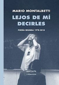 LEJOS DE MI DECIRLES POESIA REUNIDA - MARIO MONTALBETTI
