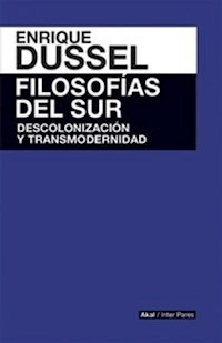 FILOSOFIAS DEL SUR DESCOLONIZACION Y TRANSMODERNID - DUSSEL ENRIQUE