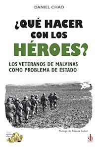 QUE HACER CON LOS HEROES LOS VETERANOS DE MALVINAS - CHAO DANIEL