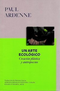 UN ARTE ECOLOGICO CREACION PLASTICA Y ANTROPOCENO - ARDENNE PAUL