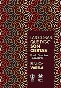 LAS COSAS QUE DIGO SON CIERTAS POESIA COMPLETA 1949-2000 BLANCA VARELA