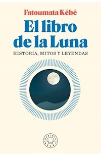 LIBRO DE LA LUNA HISTORIA MITOS Y LEYENDAS - KEBE FATOUMATA