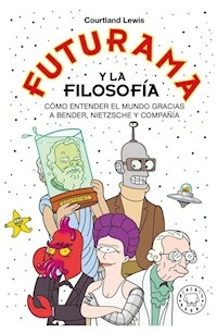 FUTURAMA Y LA FILOSOFIA - LEWIS COURTLAND