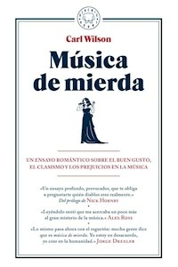 MUSICA DE MIERDA UN ENSAYO ROMANTICO SOBRE EL BUEN - CARL WILSON