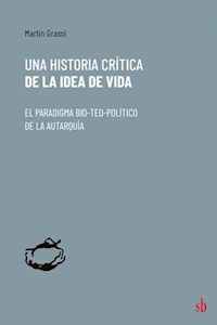 UNA HISTORIA CRITICA DEL A IDEA DE LA VIDA - GRASSI MARTIN