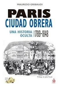 PARIS CIUDAD OBRERA UNA HISOTRIA OCULTA 1789 1848 - GRIBAUDI MAURIZIO