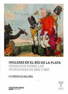 INGLESES EN EL RIO DE LA PLATA GRABADOS SOBRE LAS INVASIONES DE 1806 Y 1807 - BALIÑA FLORENCIA