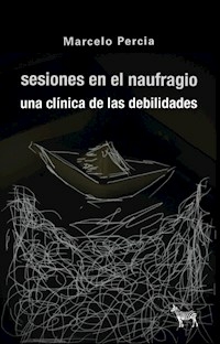 SESIONES EN EL NAUFRAGIO UNA CLINICA DE LAS DEBILIDADES - MARCELO PERCIA