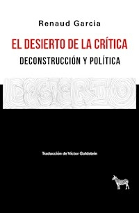 EL DESIERTO DE LA CRITICA DECONSTRUCCION Y POLITICA - RENAUD GARCIA