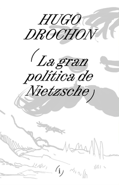 LA GRAN POLITICA DE NIETZSCHE - HUGO DROCHON
