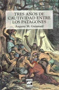 TRES AÑOS DE CAUTIVIDAD ENTRE LOS PATAGONES - GUINNARD AUGUSTE