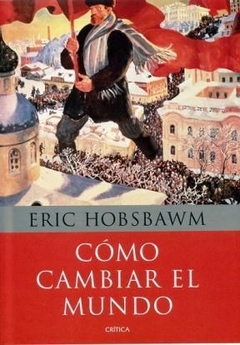 COMO CAMBIAR EL MUNDO ED 2011 - HOBSBAWM ERIC