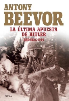 ULTIMA APUESTA DE HITLER LA ARDENAS 1944 - BEEVOR ANTONY