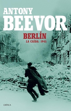 BERLIN LA CAIDA 1945 - BEEVOR ANTONY