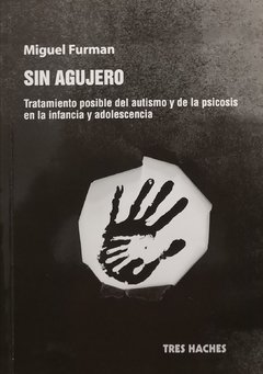 SIN AGUJERO TRATAMIENTO POSIBLE AUTISMO Y PSICOSIS - FURMAN MIGUEL