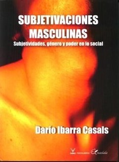 SUBJETIVACIONES MASCULINAS GENERO PODER - IBARRA CASALS DARIO