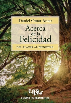 ACERCA DE LA FELICIDAD DEL PLACER AL BIENESTAR - ANTAR DANIEL O