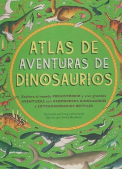 ATLAS DE AVENTURAS DE DINOSAURIOS - HAWKINS EMILY LETHERLAND LUCY