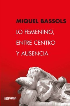 LO FEMENINO ENTRE CENTRO Y AUSENCIA ED2017 - BASSOLS MIQUEL