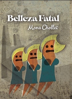 BELLEZA FATAL NUEVOS MODOS DE PRODUCCIÓN Y CAPTURA DE LO FEMENINO - CHOLLET MONA