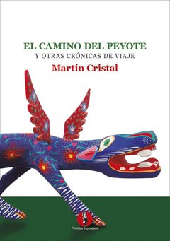 CAMINO DEL PEYOTE Y OTRAS CRÓNICAS DE VIAJE - CRISTAL MARTIN