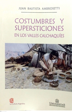 COSTUMBRES Y SUPERSTICIONES EN LOS VALLES CALCHAQUIES- JUAN BAUTISTA AMBROSETTI