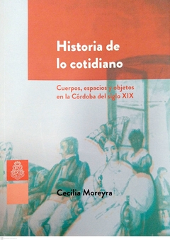 HISTORIA DE LO COTIDIANO CUERPOS ESPACIOS Y OBJETOS - CECILIA MOREYRA
