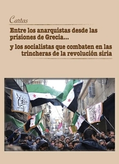 CARTAS ENTRE LOS ANARQUISTAS DESDE LAS PRISIONES DE GRECIA... Y LOS SOCIALISTAS QUE COMBATEN EN LAS TRINCHERAS DE LA REVOLUCION SIRIA- MONTOYA, WALTER