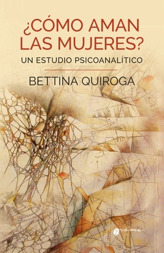 COMO AMAN LAS MUJERES UN ESTUDIO PSICOANALITICO - QUIROGA BETTINA