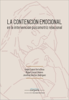 CONTENCION EMOCIONAL EN LA INTERVENCION PSICOMOTRIZ RELACIONAL - SUAREZ DE LA ROSA ISABEL LLORCA LLINARES MIGUEL SANCHEZ RODRIGUEZ JOSEFINA