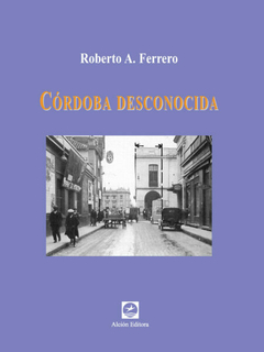 CORDOBA DESCONOCIDA ED 2011 - FERRERO ROBERTO