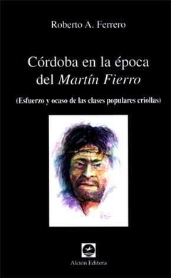 CORDOBA EN LA EPOCA DE MARTIN FIERRO ED 2001 - FERRERO ROBERTO A