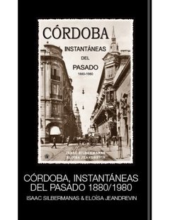 CORDOBA INSTANTANEAS DEL PASADO 1880 1980 - SILBERMANAS I JEANDR